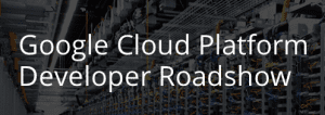 Google_Cloud_Platform_Developer_Roadshow